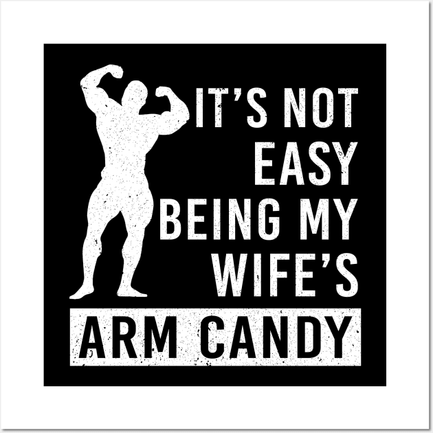 It's Not Easy Being My Wife Arm Candy Wall Art by Marcell Autry